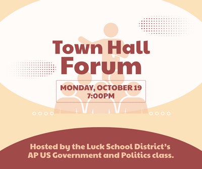Town Hall Forum Monday, October 19 Hosted by the Luck School District's AP U.S. Government and Politics class